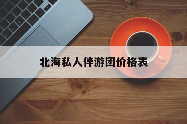 北海一晚二日游的出团通知单最新最新资讯（谁能告诉我哪里有自贡北海私人伴游团价格表？）