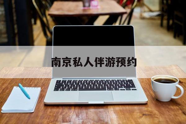 南京私人伴游价格表最新资讯（谁能告诉我哪里有自贡南京私人伴游预约？）