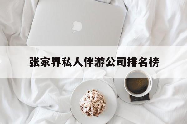 张家界逍遥行国际旅行社有限公司最新资讯（谁能告诉我哪里有自贡张家界私人伴游公司排名榜？）