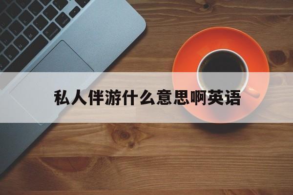 茉莉伴游伴游天下全国联盟最新资讯（谁能告诉我哪里有自贡私人伴游什么意思啊英语？）